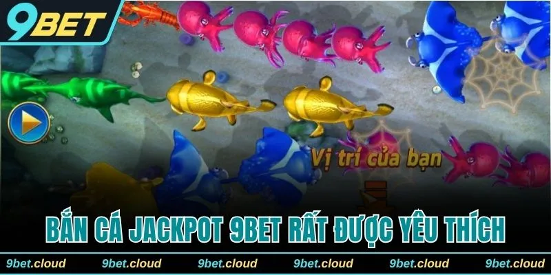 Bắn cá Jackpot 9BET rất được yêu thích