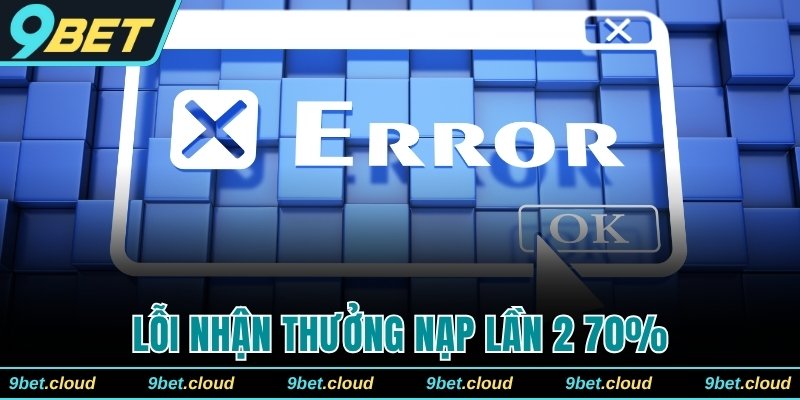 Lỗi nhận thưởng nạp lần 2 70% vì chưa đáp ứng vòng cược