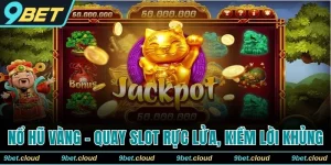 Nổ Hũ Vàng 9BET - Quay Slot Rực Lửa, Kiềm Lời Cực Khủng
